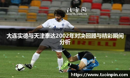 大连实德与天津泰达2002年对决回顾与精彩瞬间分析
